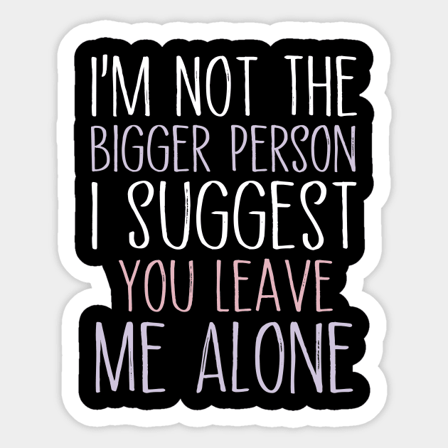 I'm Not The Bigger Person You Better Leave Me Alone Sticker by MetalHoneyDesigns